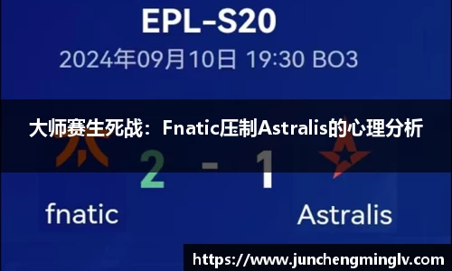 大师赛生死战：Fnatic压制Astralis的心理分析